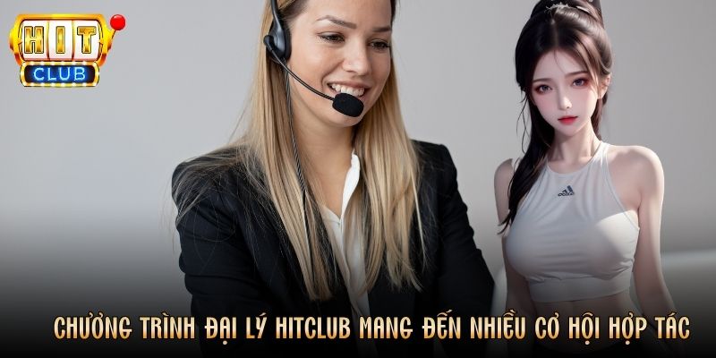 Chương trình đại lý Hitclub mang đến nhiều cơ hội hợp tác