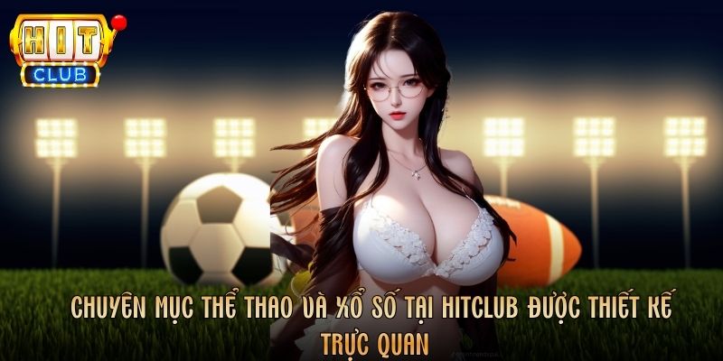 Chuyên mục thể thao và xổ số tại Hitclub được thiết kế trực quan