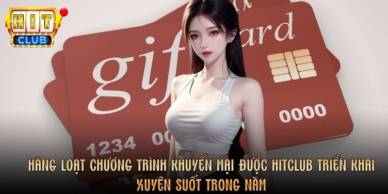 Hàng loạt chương trình khuyến mại được Hitclub triển khai xuyên suốt trong năm