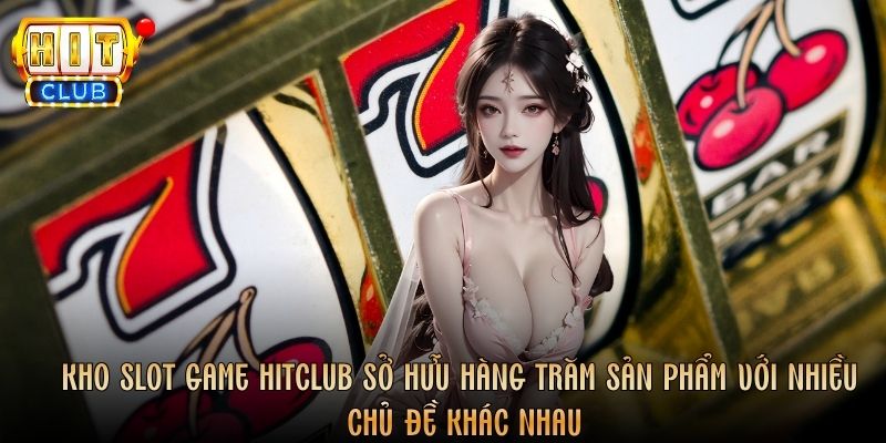 Kho slot game Hitclub sở hữu hàng trăm sản phẩm với nhiều chủ đề khác nhau